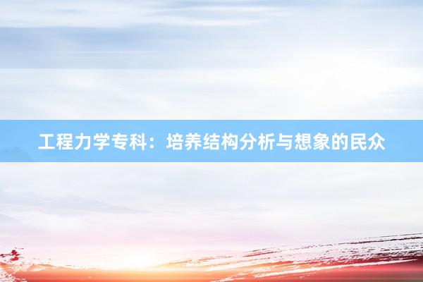 工程力学专科：培养结构分析与想象的民众
