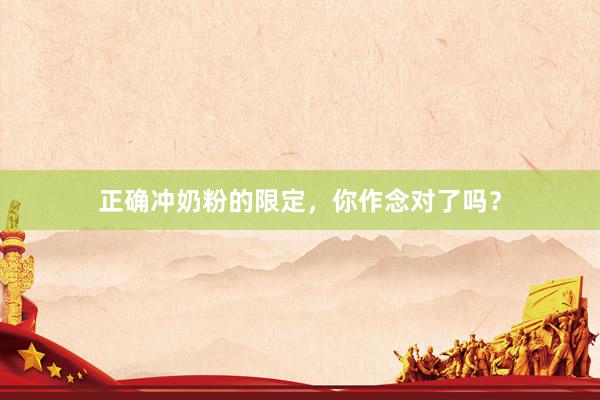 正确冲奶粉的限定，你作念对了吗？